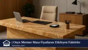 Onyx Mermer Masa Fiyatlarını Etkileyen Faktörler