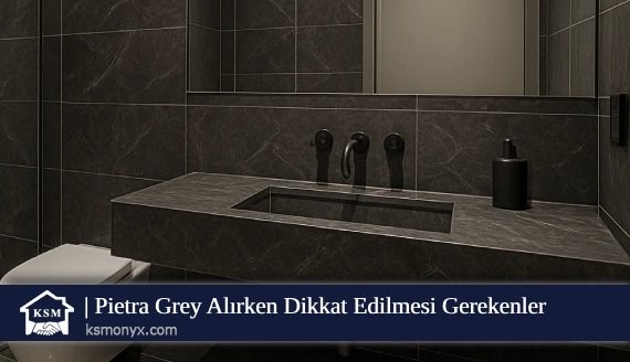 Pietra Grey Alırken Dikkat Edilmesi Gerekenler