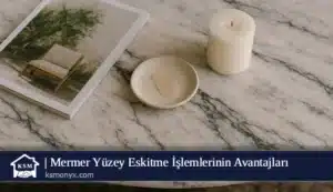 Mermer Yüzey Eskitme İşlemlerinin Avantajları