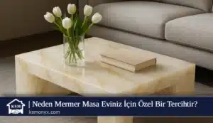 Neden Mermer Masa Eviniz İçin Özel Bir Tercihtir